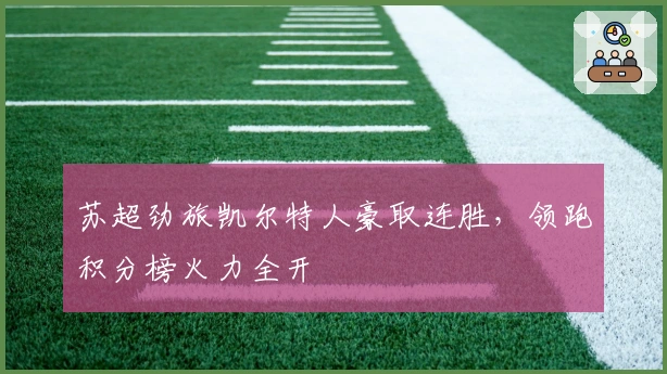 苏超劲旅凯尔特人豪取连胜，领跑积分榜火力全开